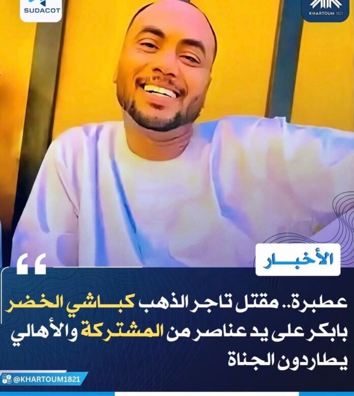 عطبرة تهتز على وقع جريمة قتل تاجر ذهب شهير في كنور واتهام عناصر من المشتركة بتنفيذها