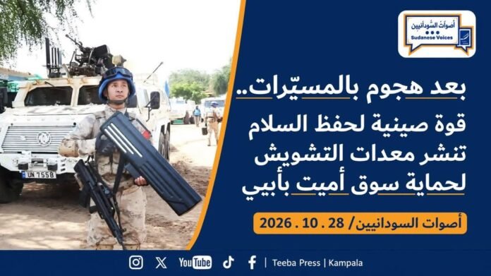 بعد هجوم بالمسيّرات.. قوة صينية لحفظ السلام تنشر معدات التشويش لحماية سوق أميت بأبيي
